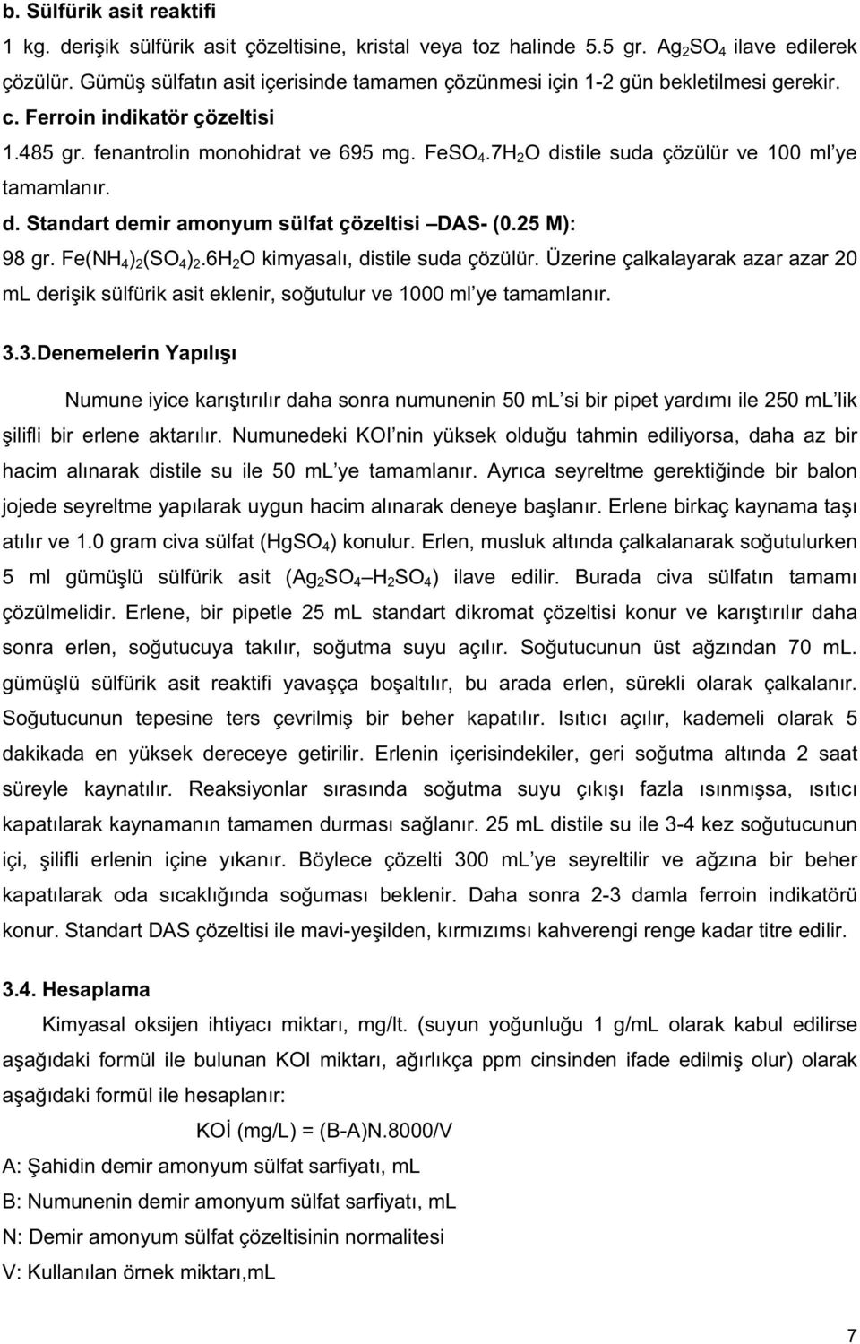 7H 2 O distile suda çözülür ve 100 ml ye tamamlanır. d. Standart demir amonyum sülfat çözeltisi DAS- (0.25 M): 98 gr. Fe(NH 4 ) 2 (SO 4 ) 2.6H 2 O kimyasalı, distile suda çözülür.