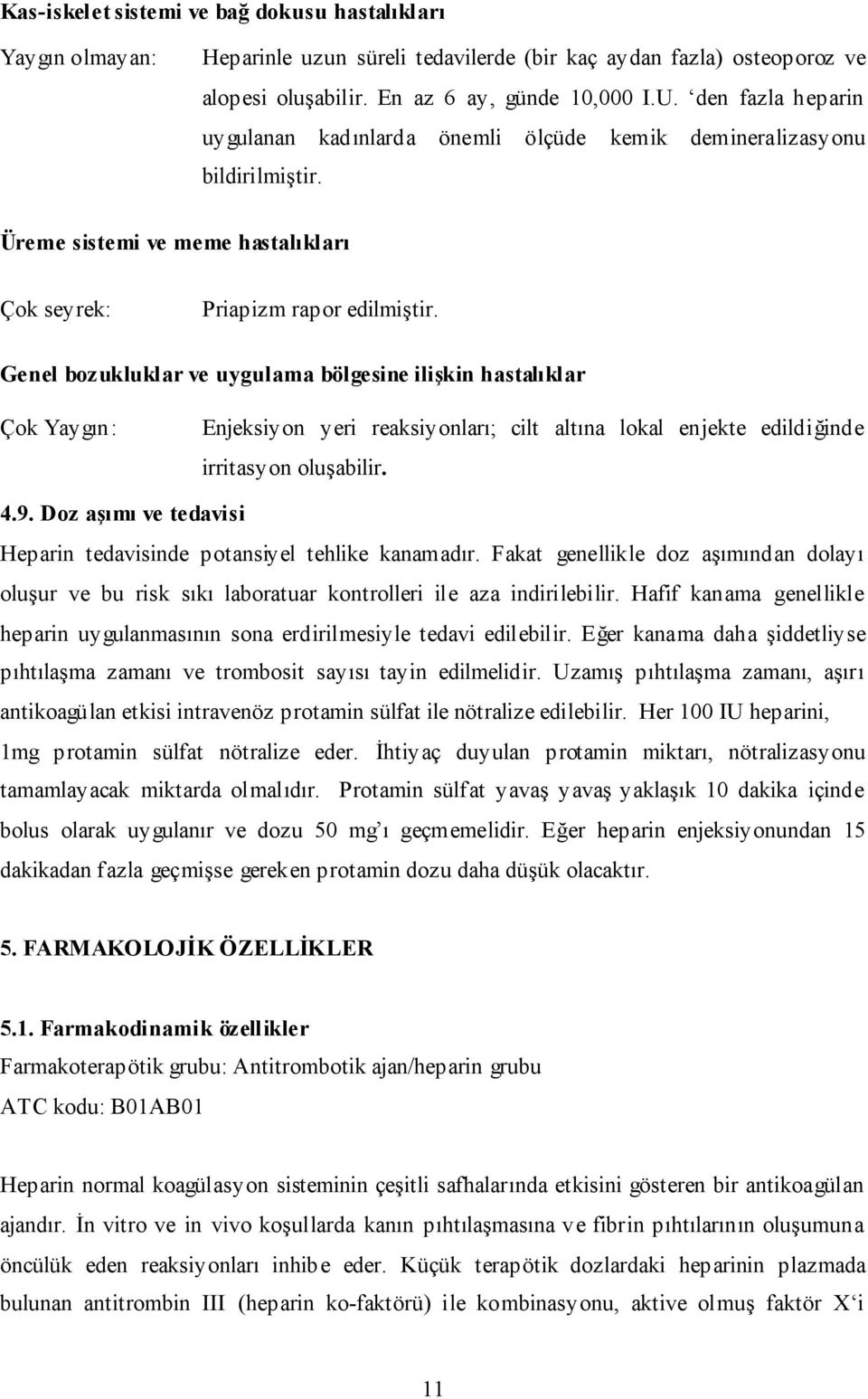 Genel bozukluklar ve uygulama bölgesine ilişkin hastalıklar Çok Yaygın: Enjeksiyon yeri reaksiyonları; cilt altına lokal enjekte edildiğinde irritasyon oluşabilir. 4.9.