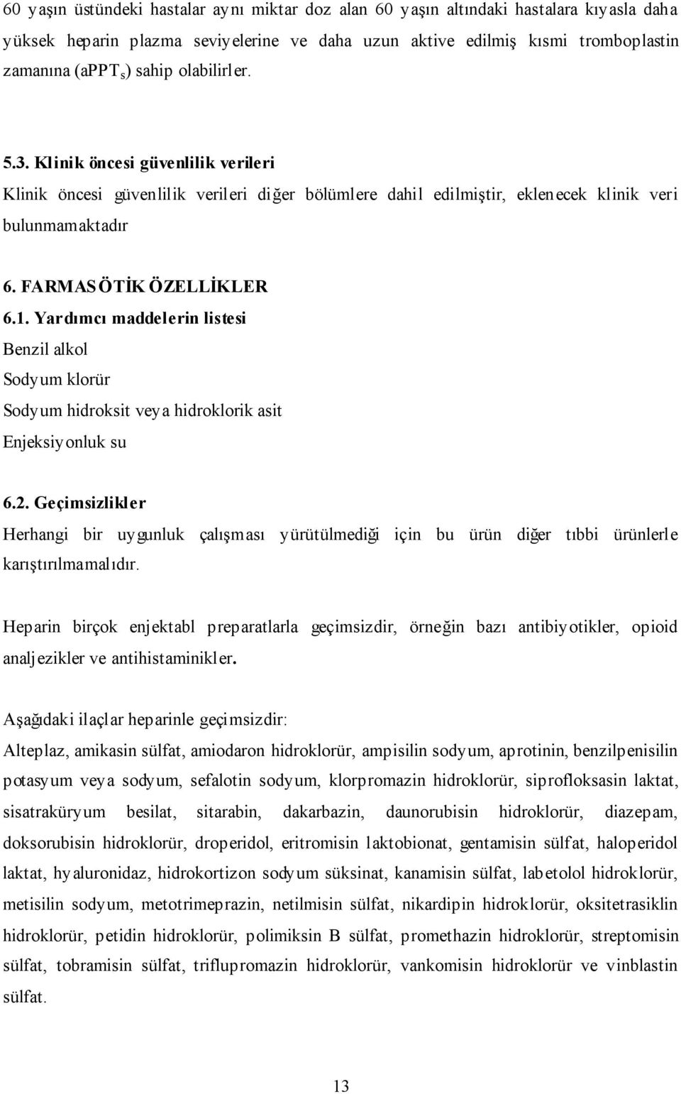 Yardımcı maddelerin listesi Benzil alkol Sodyum klorür Sodyum hidroksit veya hidroklorik asit Enjeksiyonluk su 6.2.