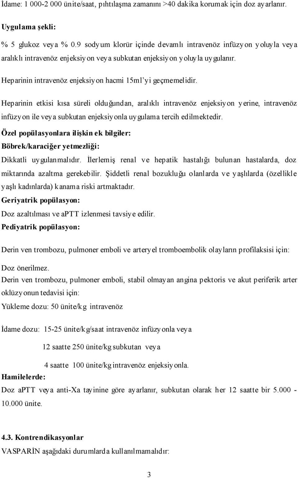 Heparinin etkisi kısa süreli olduğundan, aralıklı intravenöz enjeksiyon yerine, intravenöz infüzyon ile veya subkutan enjeksiyonla uygulama tercih edilmektedir.