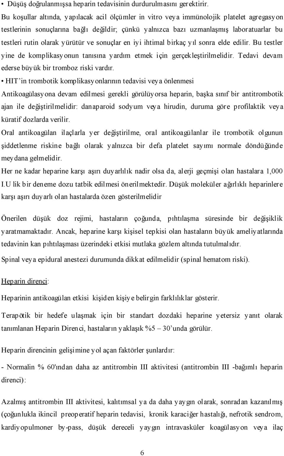 olarak yürütür ve sonuçlar en iyi ihtimal birkaç yıl sonra elde edilir. Bu testler yine de komplikasyonun tanısına yardım etmek için gerçekleştirilmelidir.