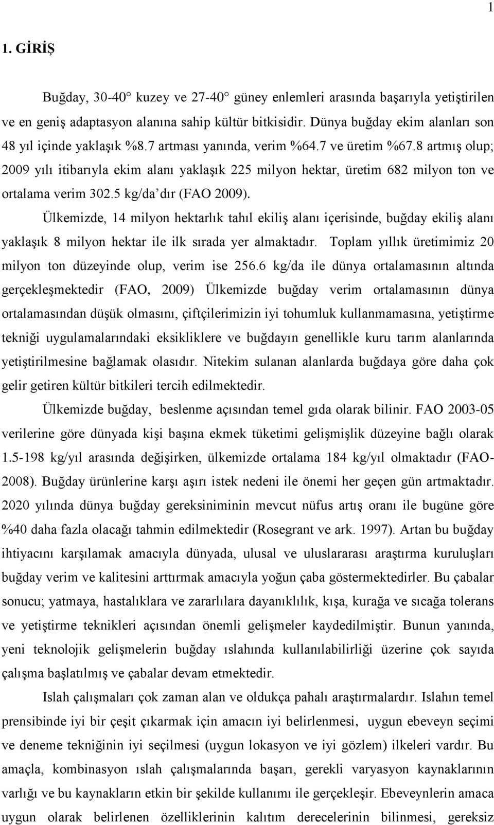 8 artmıģ olup; 2009 yılı itibarıyla ekim alanı yaklaģık 225 milyon hektar, üretim 682 milyon ton ve ortalama verim 302.5 kg/da dır (FAO 2009).