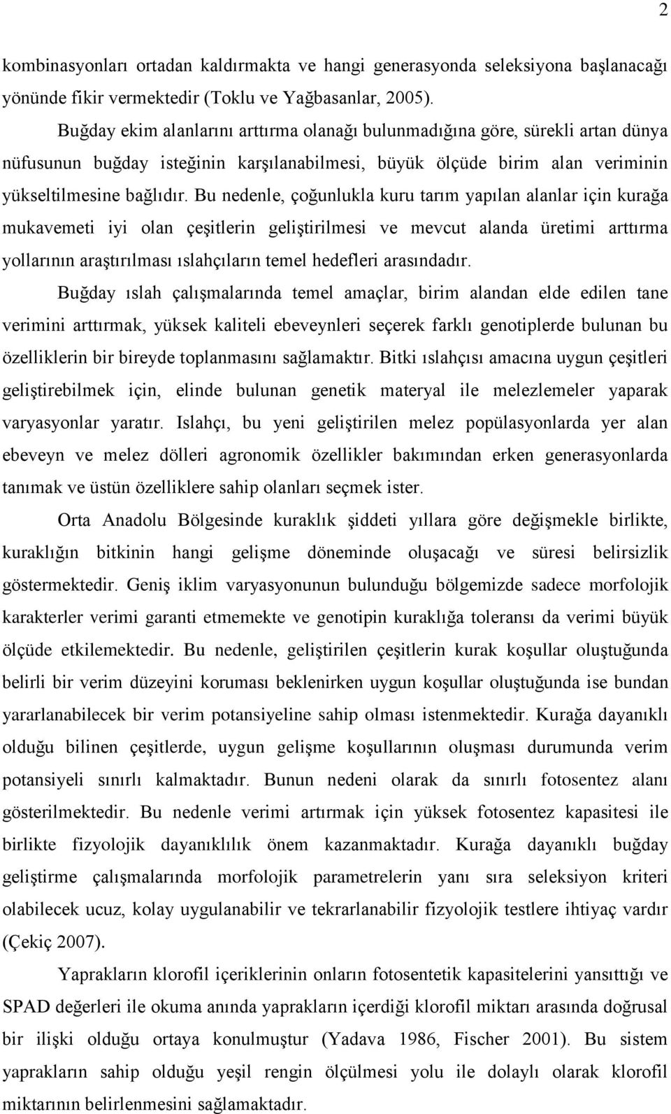 Bu nedenle, çoğunlukla kuru tarım yapılan alanlar için kurağa mukavemeti iyi olan çeģitlerin geliģtirilmesi ve mevcut alanda üretimi arttırma yollarının araģtırılması ıslahçıların temel hedefleri