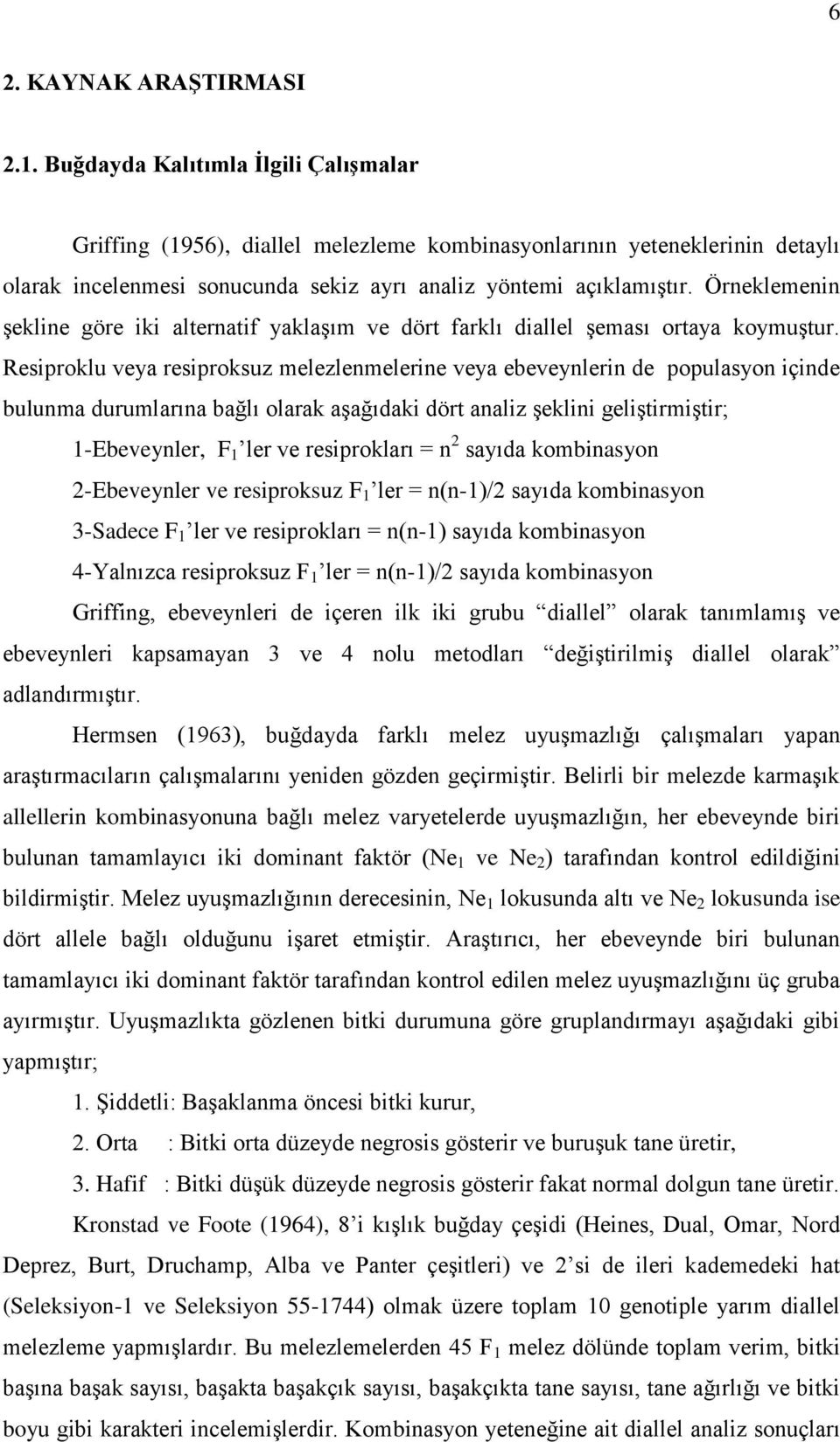 Örneklemenin Ģekline göre iki alternatif yaklaģım ve dört farklı diallel Ģeması ortaya koymuģtur.