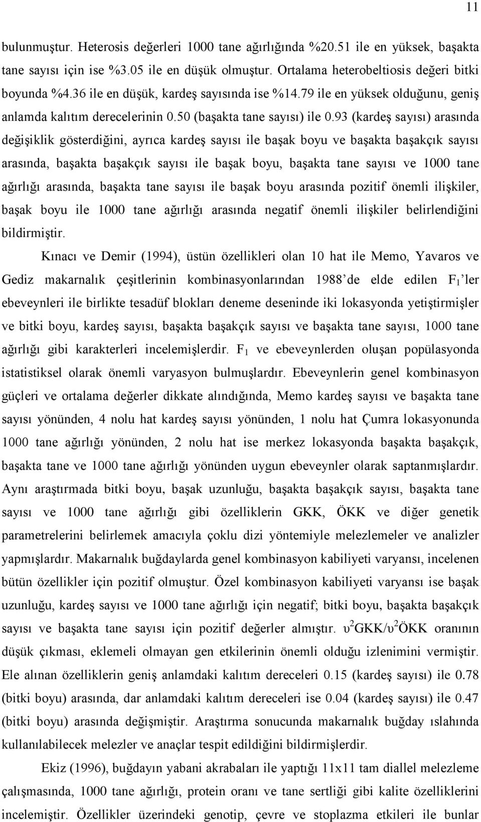 93 (kardeģ sayısı) arasında değiģiklik gösterdiğini, ayrıca kardeģ sayısı ile baģak boyu ve baģakta baģakçık sayısı arasında, baģakta baģakçık sayısı ile baģak boyu, baģakta tane sayısı ve 1000 tane