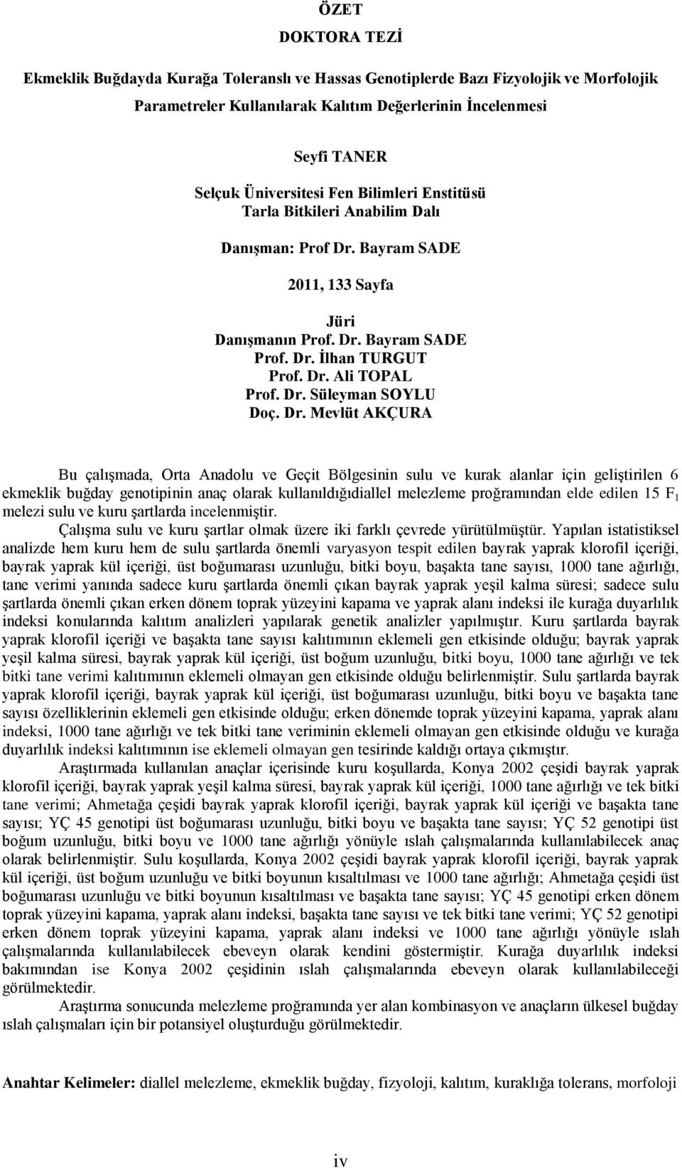 Dr. Mevlüt AKÇURA Bu çalıģmada, Orta Anadolu ve Geçit Bölgesinin sulu ve kurak alanlar için geliģtirilen 6 ekmeklik buğday genotipinin anaç olarak kullanıldığıdiallel melezleme proğramından elde