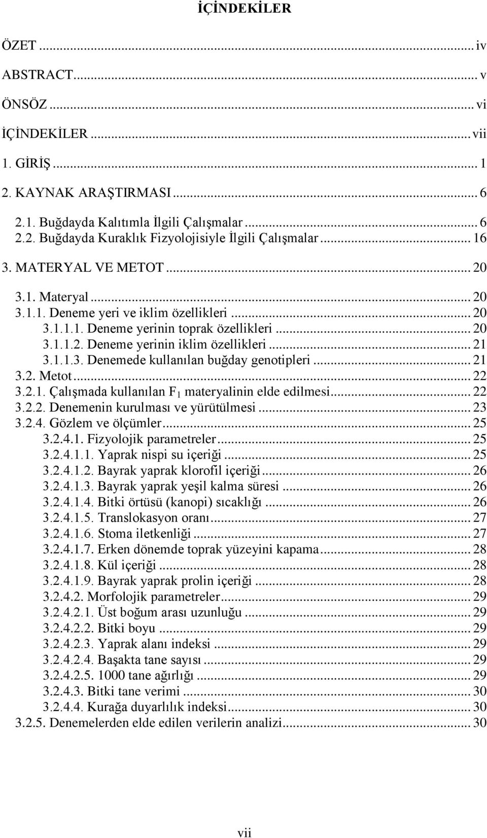 .. 21 3.2. Metot... 22 3.2.1. ÇalıĢmada kullanılan F 1 materyalinin elde edilmesi... 22 3.2.2. Denemenin kurulması ve yürütülmesi... 23 3.2.4. Gözlem ve ölçümler... 25 3.2.4.1. Fizyolojik parametreler.