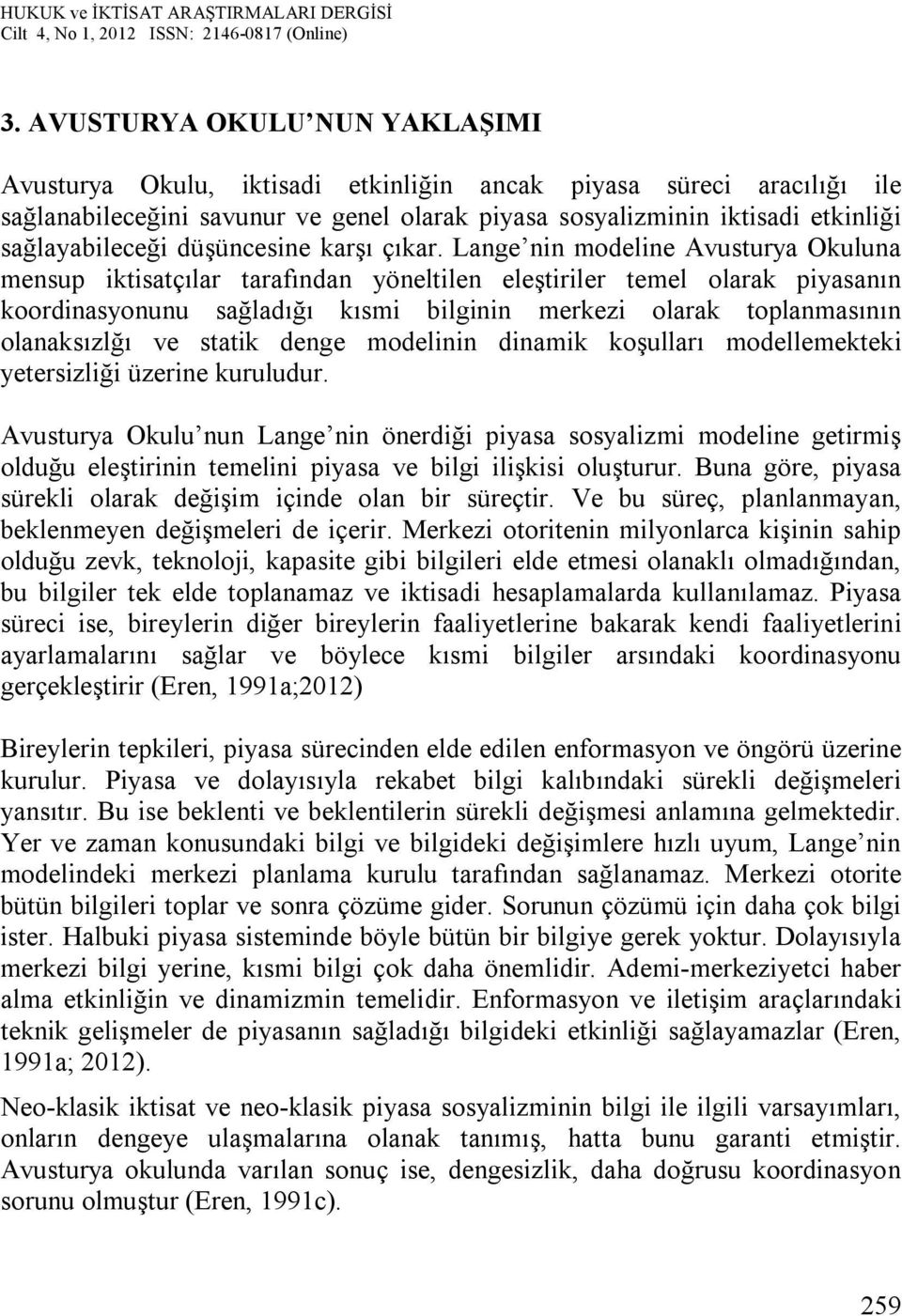 Lange nin modeline Avusturya Okuluna mensup iktisatçılar tarafından yöneltilen eleştiriler temel olarak piyasanın koordinasyonunu sağladığı kısmi bilginin merkezi olarak toplanmasının olanaksızlğı ve