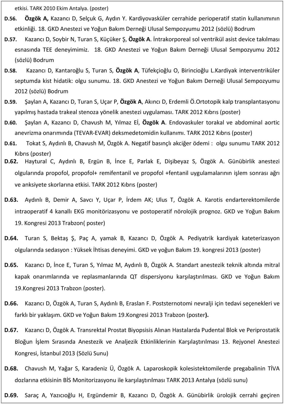 İntrakorporeal sol ventrikül asist device takılması esnasında TEE deneyimimiz. 18. GKD Anestezi ve Yoğun Bakım Derneği Ulusal Sempozyumu 2012 (sözlü) Bodrum D.58.