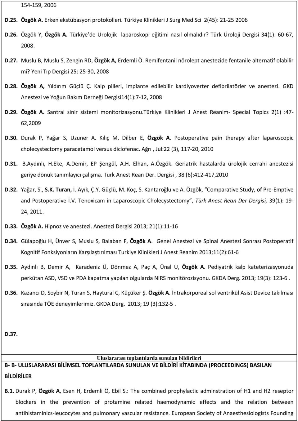 28. Özgök A, Yıldırım Güçlü Ç. Kalp pilleri, implante edilebilir kardiyoverter defibrilatörler ve anestezi. GKD Anestezi ve Yoğun Bakım Derneği Dergisi14(1):7 12, 2008 D.29. Özgök A. Santral sinir sistemi monitorizasyonu.