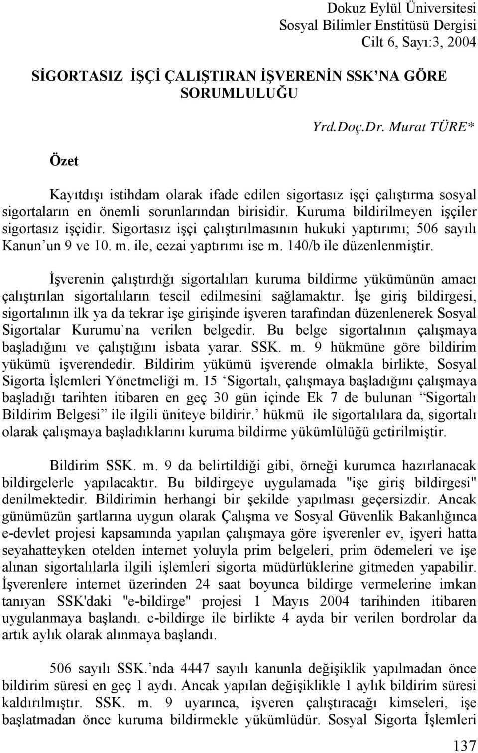 Sigortasız işçi çalıştırılmasının hukuki yaptırımı; 506 sayılı Kanun un 9 ve 10. m. ile, cezai yaptırımı ise m. 140/b ile düzenlenmiştir.