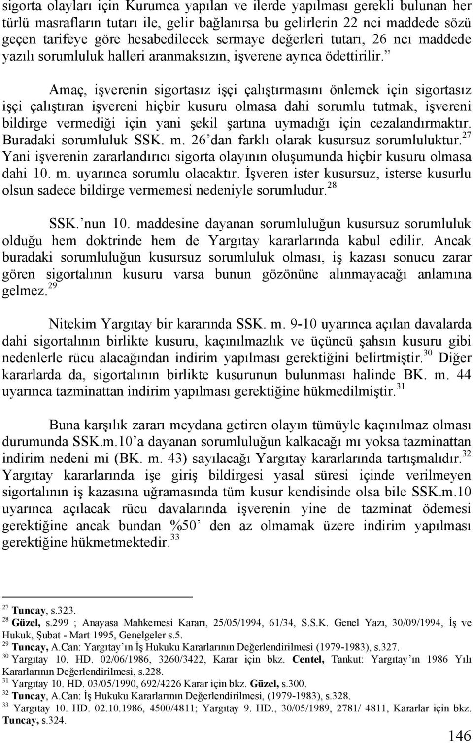 Amaç, işverenin sigortasız işçi çalıştırmasını önlemek için sigortasız işçi çalıştıran işvereni hiçbir kusuru olmasa dahi sorumlu tutmak, işvereni bildirge vermediği için yani şekil şartına uymadığı