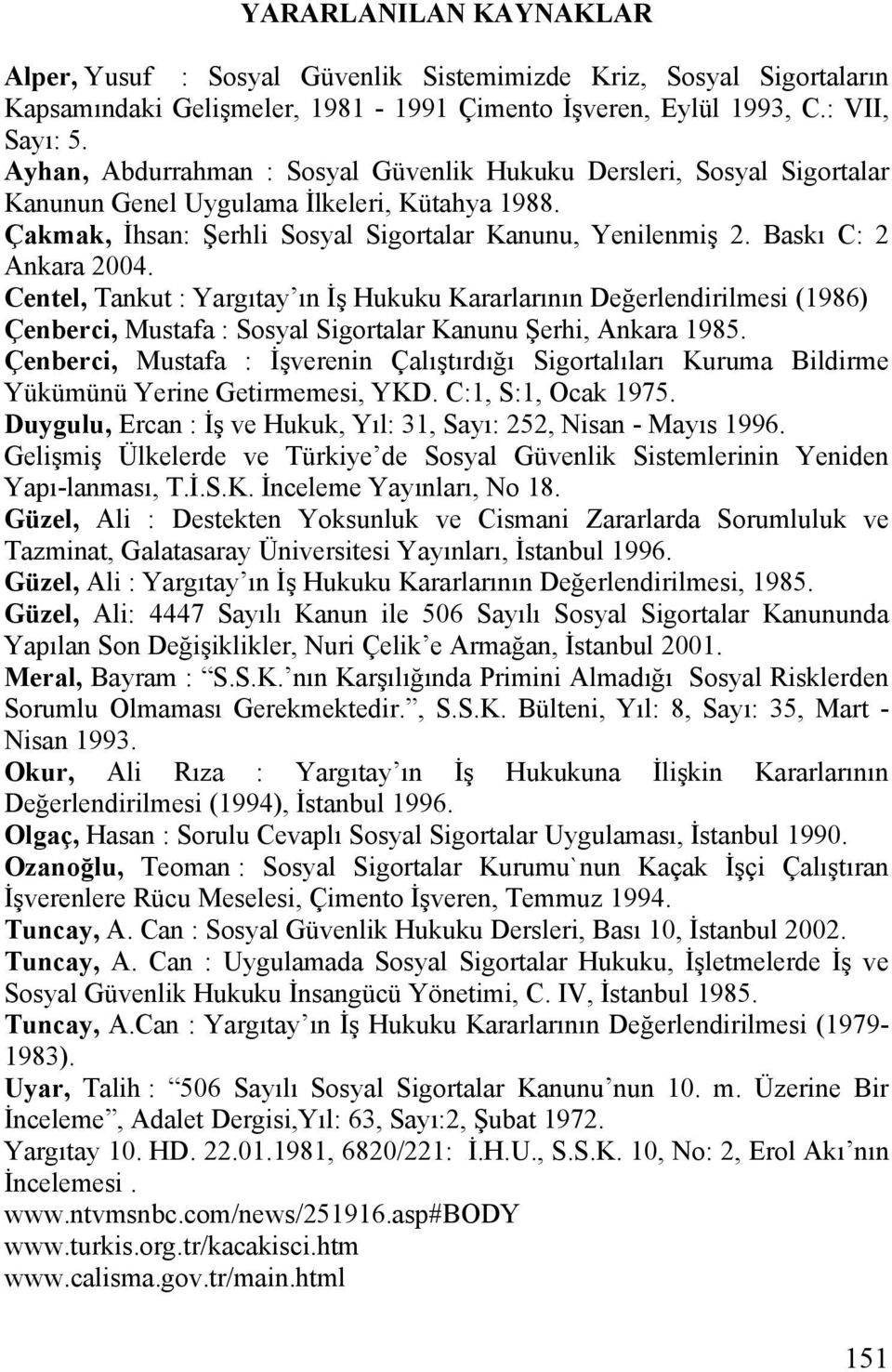 Baskı C: 2 Ankara 2004. Centel, Tankut : Yargıtay ın İş Hukuku Kararlarının Değerlendirilmesi (1986) Çenberci, Mustafa : Sosyal Sigortalar Kanunu Şerhi, Ankara 1985.