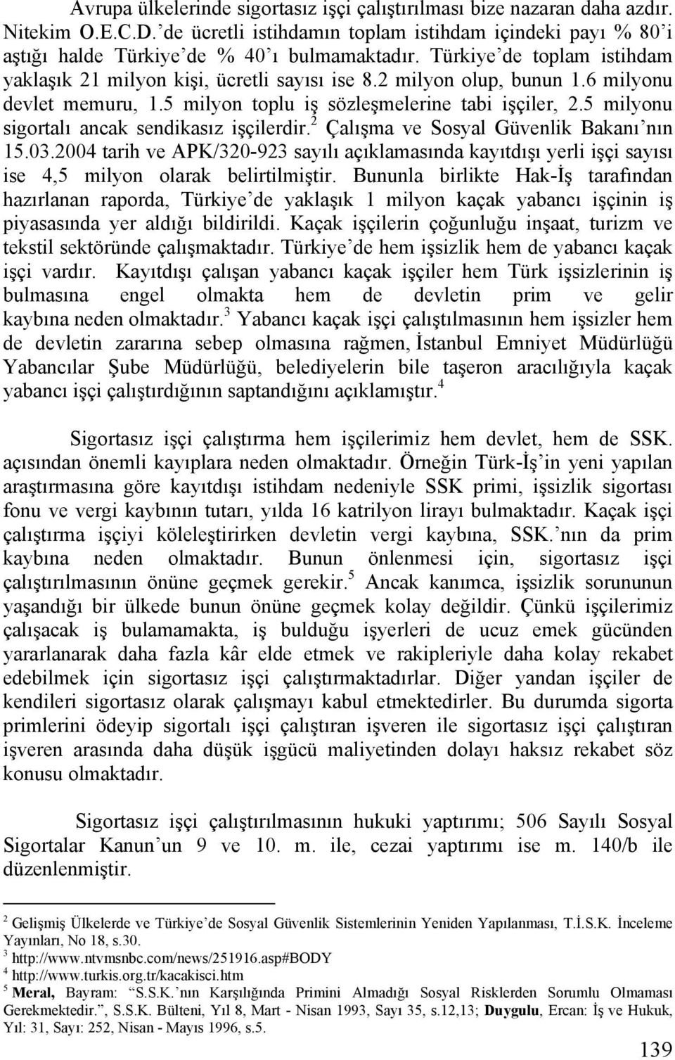 5 milyonu sigortalı ancak sendikasız işçilerdir. 2 Çalışma ve Sosyal Güvenlik Bakanı nın 15.03.