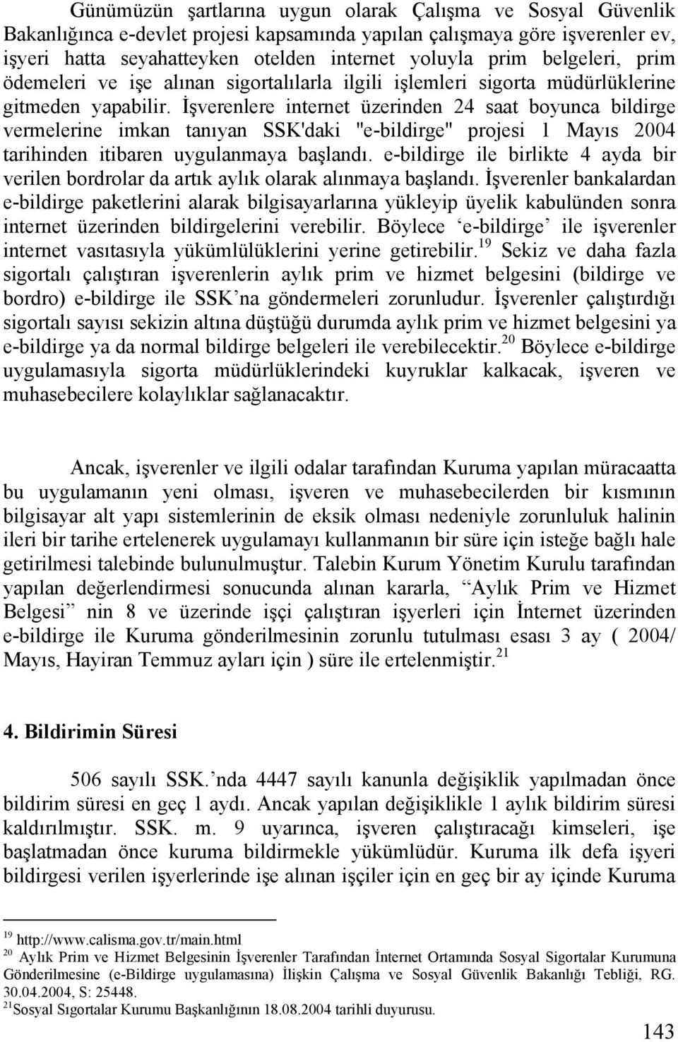 İşverenlere internet üzerinden 24 saat boyunca bildirge vermelerine imkan tanıyan SSK'daki ''e-bildirge'' projesi 1 Mayıs 2004 tarihinden itibaren uygulanmaya başlandı.