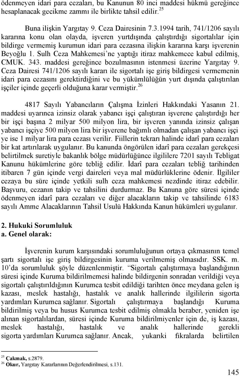 Sulh Ceza Mahkemesi ne yaptığı itiraz mahkemece kabul edilmiş, CMUK. 343. maddesi gereğince bozulmasının istenmesi üzerine Yargıtay 9.