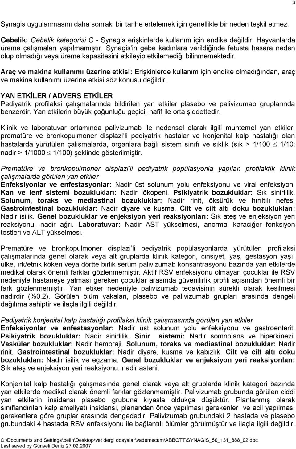 Araç ve makina kullanımı üzerine etkisi: EriĢkinlerde kullanım için endike olmadığından, araç ve makina kullanımı üzerine etkisi söz konusu değildir.