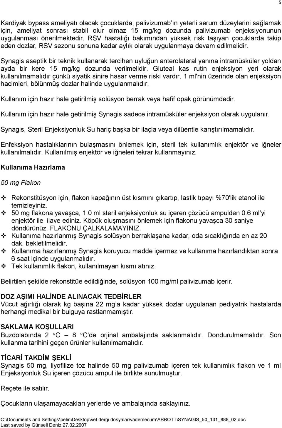 Synagis aseptik bir teknik kullanarak tercihen uyluğun anterolateral yanına intramüsküler yoldan ayda bir kere 15 mg/kg dozunda verilmelidir.