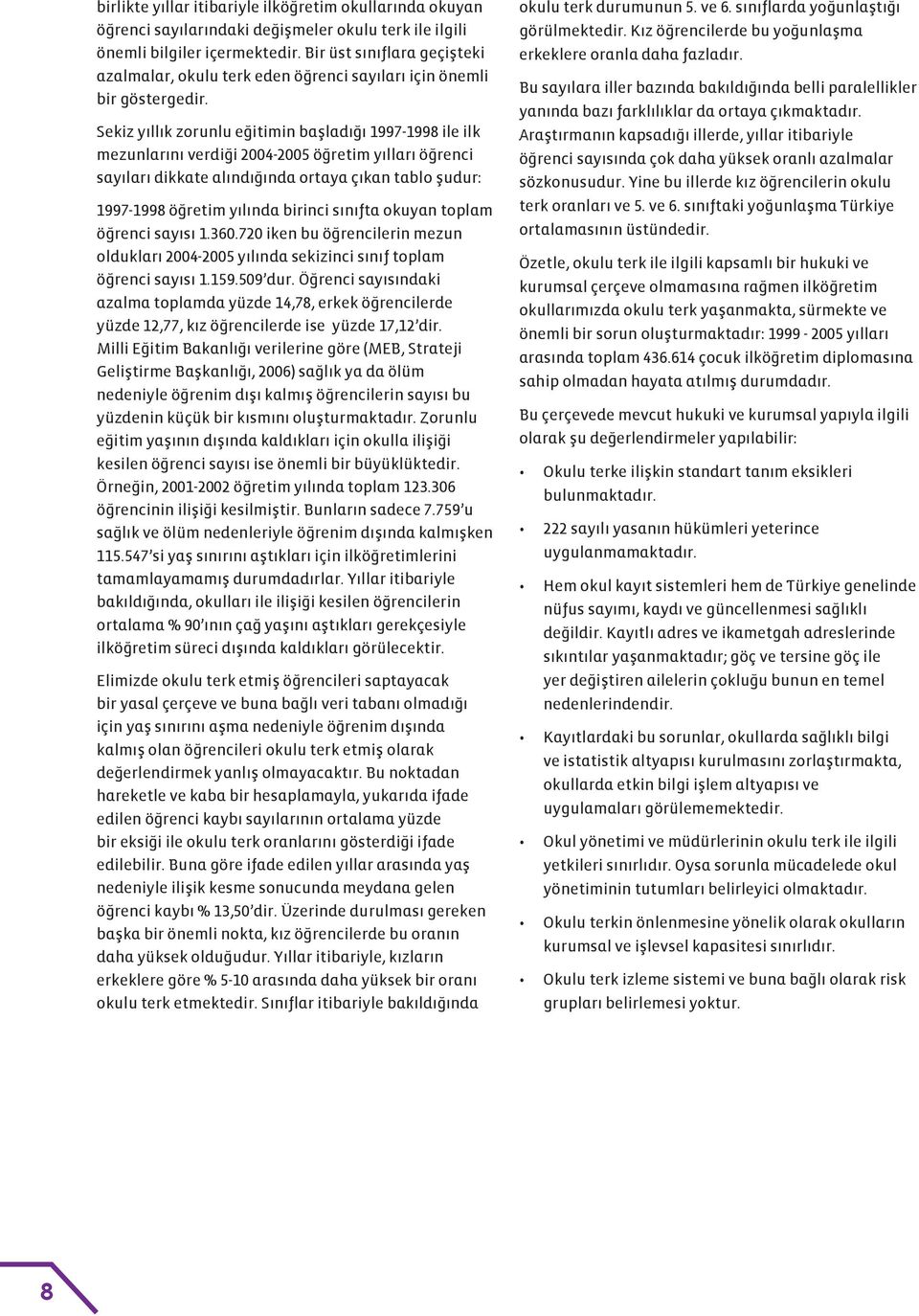 Sekiz yıllık zorunlu eğitimin başladığı 1997-1998 ile ilk mezunlarını verdiği 2004-2005 öğretim yılları öğrenci sayıları dikkate alındığında ortaya çıkan tablo şudur: 1997-1998 öğretim yılında