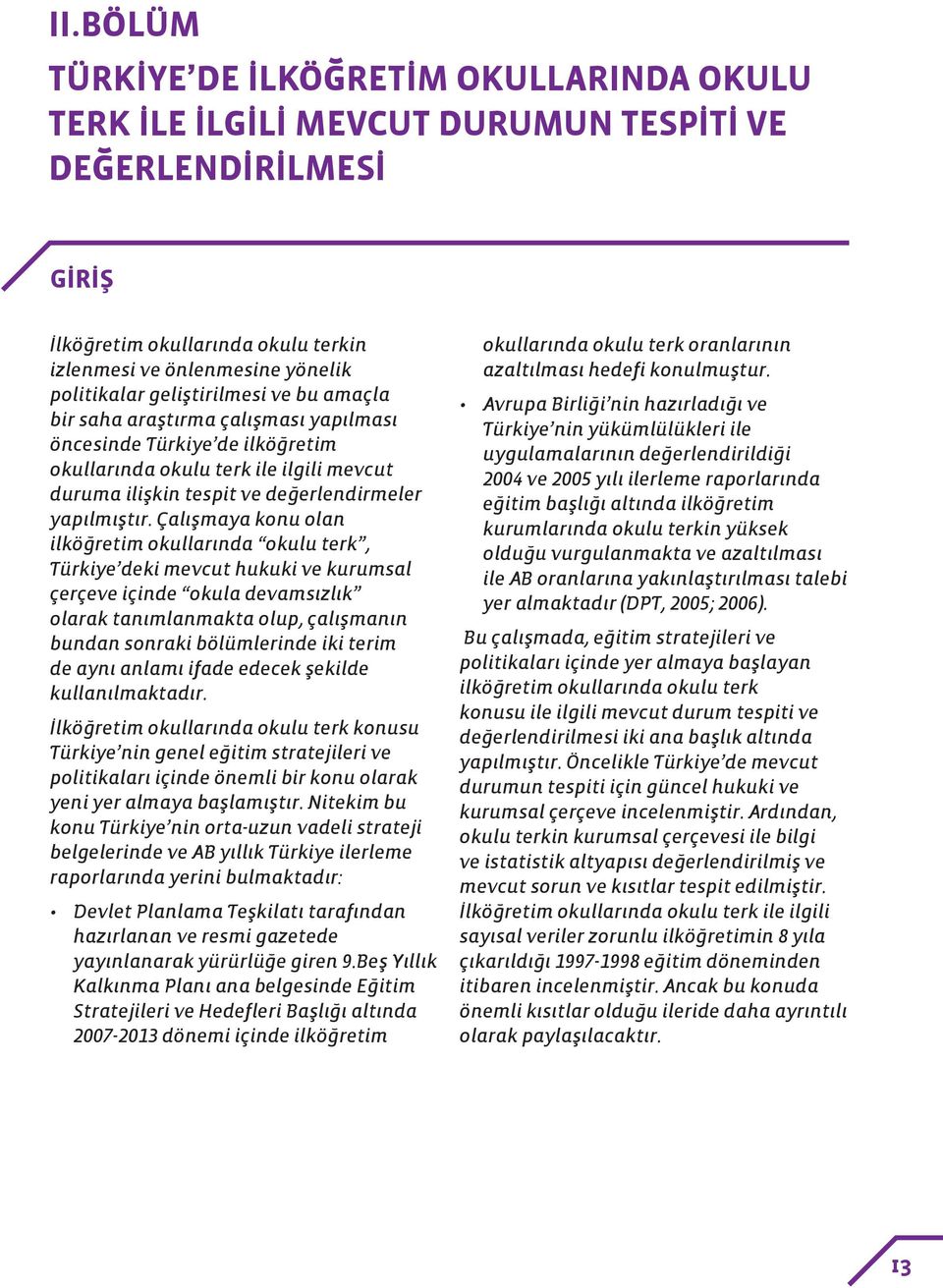 Çalışmaya konu olan ilköğretim okullarında okulu terk, Türkiye deki mevcut hukuki ve kurumsal çerçeve içinde okula devamsızlık olarak tanımlanmakta olup, çalışmanın bundan sonraki bölümlerinde iki