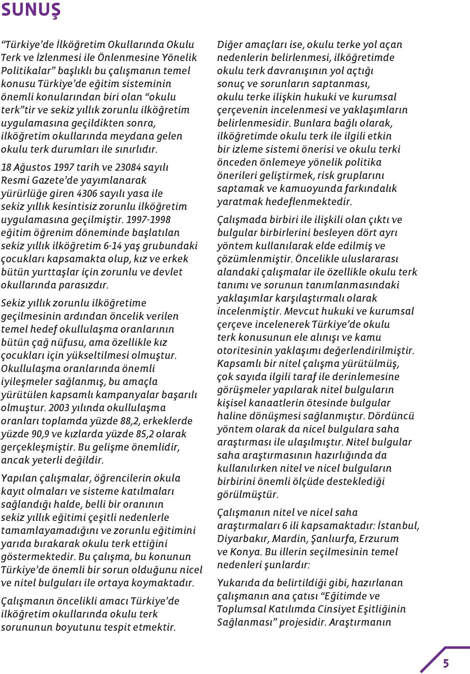 18 Ağustos 1997 tarih ve 23084 sayılı Resmi Gazete de yayımlanarak yürürlüğe giren 4306 sayılı yasa ile sekiz yıllık kesintisiz zorunlu ilköğretim uygulamasına geçilmiştir.