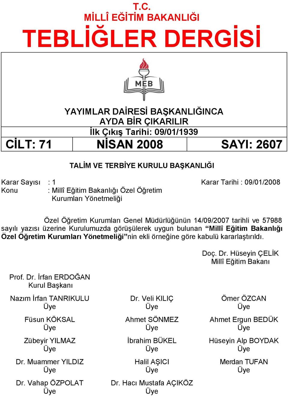 Kurulumuzda görüģülerek uygun bulunan Millî Eğitim Bakanlığı Özel Öğretim Kurumları Yönetmeliği nin ekli örneğine göre kabulü kararlaģtırıldı. Doç. Dr.