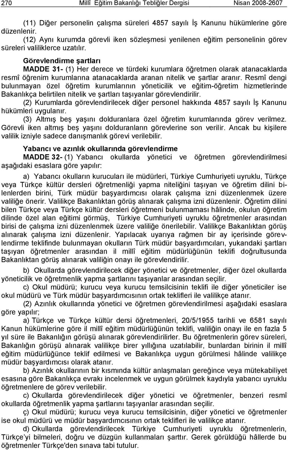 Görevlendirme Ģartları MADDE 31- (1) Her derece ve türdeki kurumlara öğretmen olarak atanacaklarda resmî öğrenim kurumlarına atanacaklarda aranan nitelik ve Ģartlar aranır.