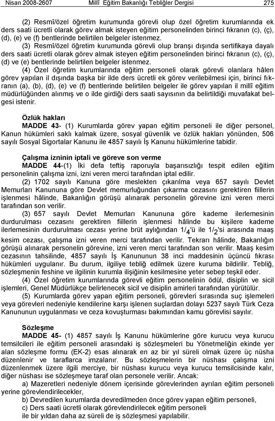 (3) Resmî/özel öğretim kurumunda görevli olup branģı dıģında sertifikaya dayalı ders saati ücretli olarak görev almak isteyen eğitim personelinden birinci fıkranın (c), (ç), (d) ve (e) bentlerinde