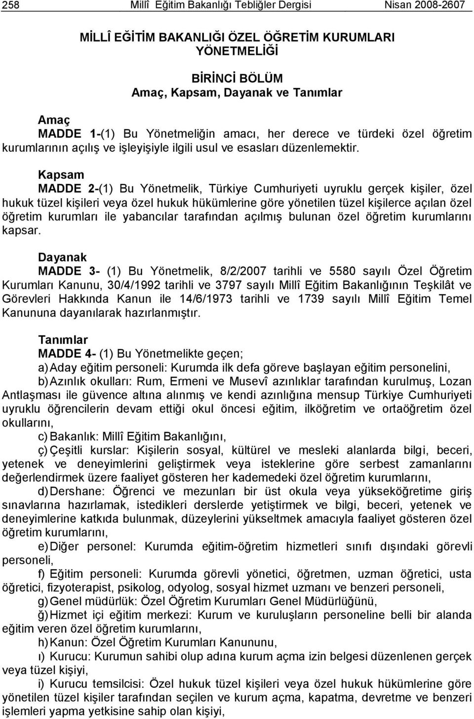 Kapsam MADDE 2-(1) Bu Yönetmelik, Türkiye Cumhuriyeti uyruklu gerçek kiģiler, özel hukuk tüzel kiģileri veya özel hukuk hükümlerine göre yönetilen tüzel kiģilerce açılan özel öğretim kurumları ile