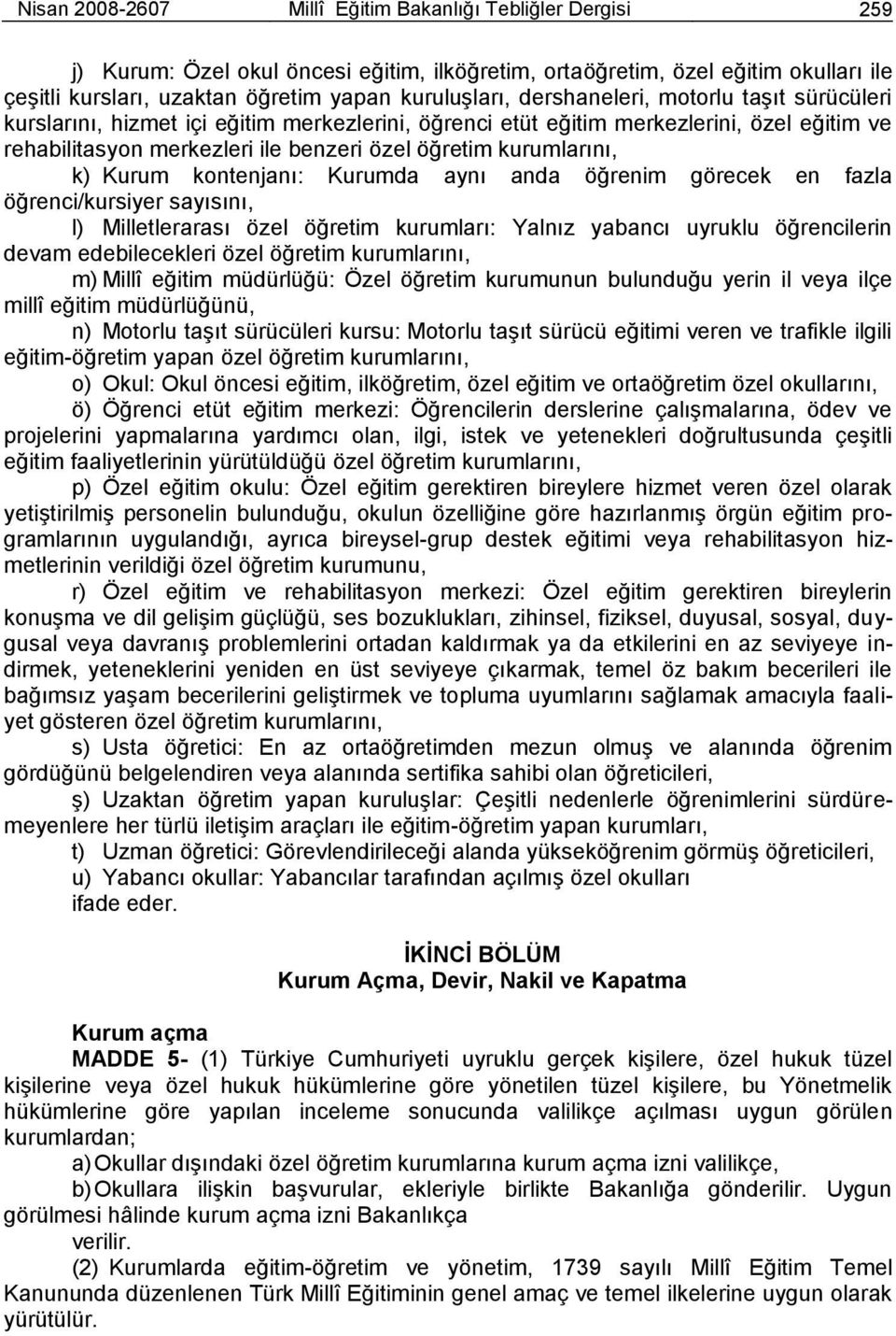 Kurum kontenjanı: Kurumda aynı anda öğrenim görecek en fazla öğrenci/kursiyer sayısını, l) Milletlerarası özel öğretim kurumları: Yalnız yabancı uyruklu öğrencilerin devam edebilecekleri özel öğretim