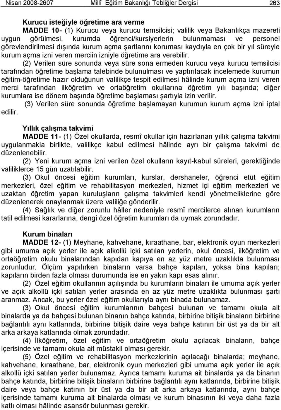 (2) Verilen süre sonunda veya süre sona ermeden kurucu veya kurucu temsilcisi tarafından öğretime baģlama talebinde bulunulması ve yaptırılacak incelemede kurumun eğitim-öğretime hazır olduğunun