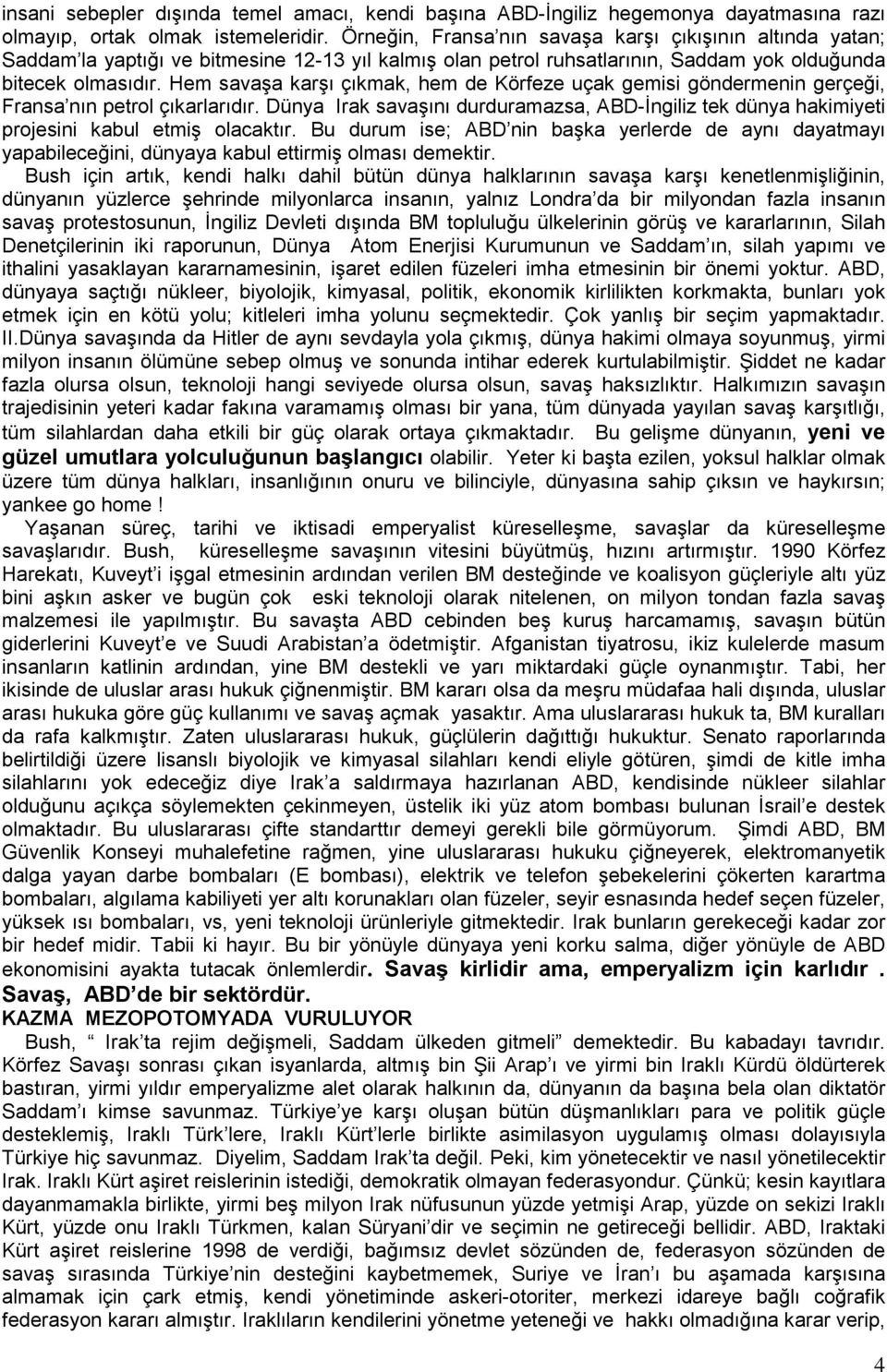 Hem savaşa karşı çıkmak, hem de Körfeze uçak gemisi göndermenin gerçeği, Fransa nın petrol çıkarlarıdır.