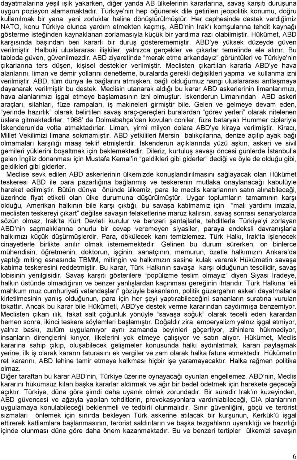 Her cephesinde destek verdiğimiz NATO, konu Türkiye olunca yardım etmekten kaçmış, ABD nin Irak ı komşularına tehdit kaynağı gösterme isteğinden kaynaklanan zorlamasıyla küçük bir yardıma razı