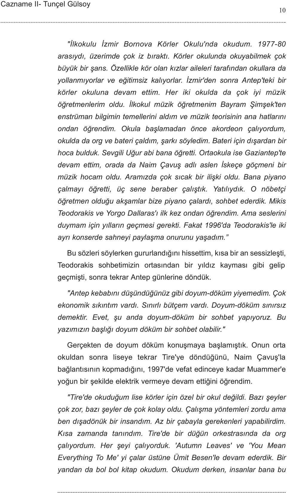 Her iki okulda da çok iyi müzik öðretmenlerim oldu. Ýlkokul müzik öðretmenim Bayram Þimþek'ten enstrüman bilgimin temellerini aldým ve müzik teorisinin ana hatlarýný ondan öðrendim.