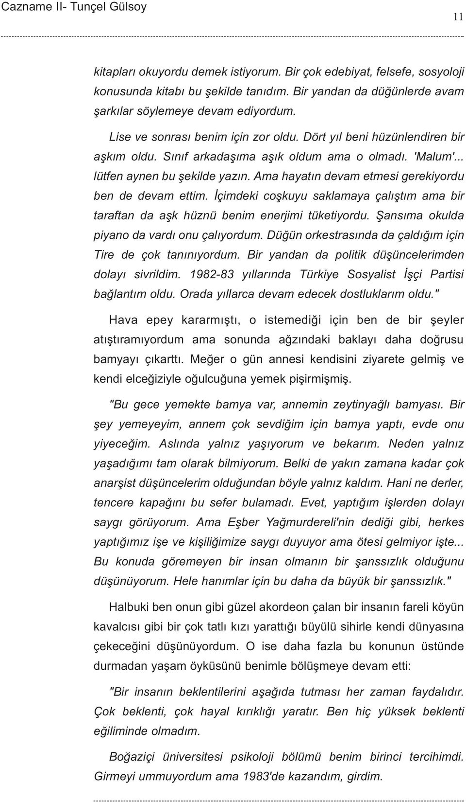 Ama hayatýn devam etmesi gerekiyordu ben de devam ettim. Ýçimdeki coþkuyu saklamaya çalýþtým ama bir taraftan da aþk hüznü benim enerjimi tüketiyordu. Þansýma okulda piyano da vardý onu çalýyordum.