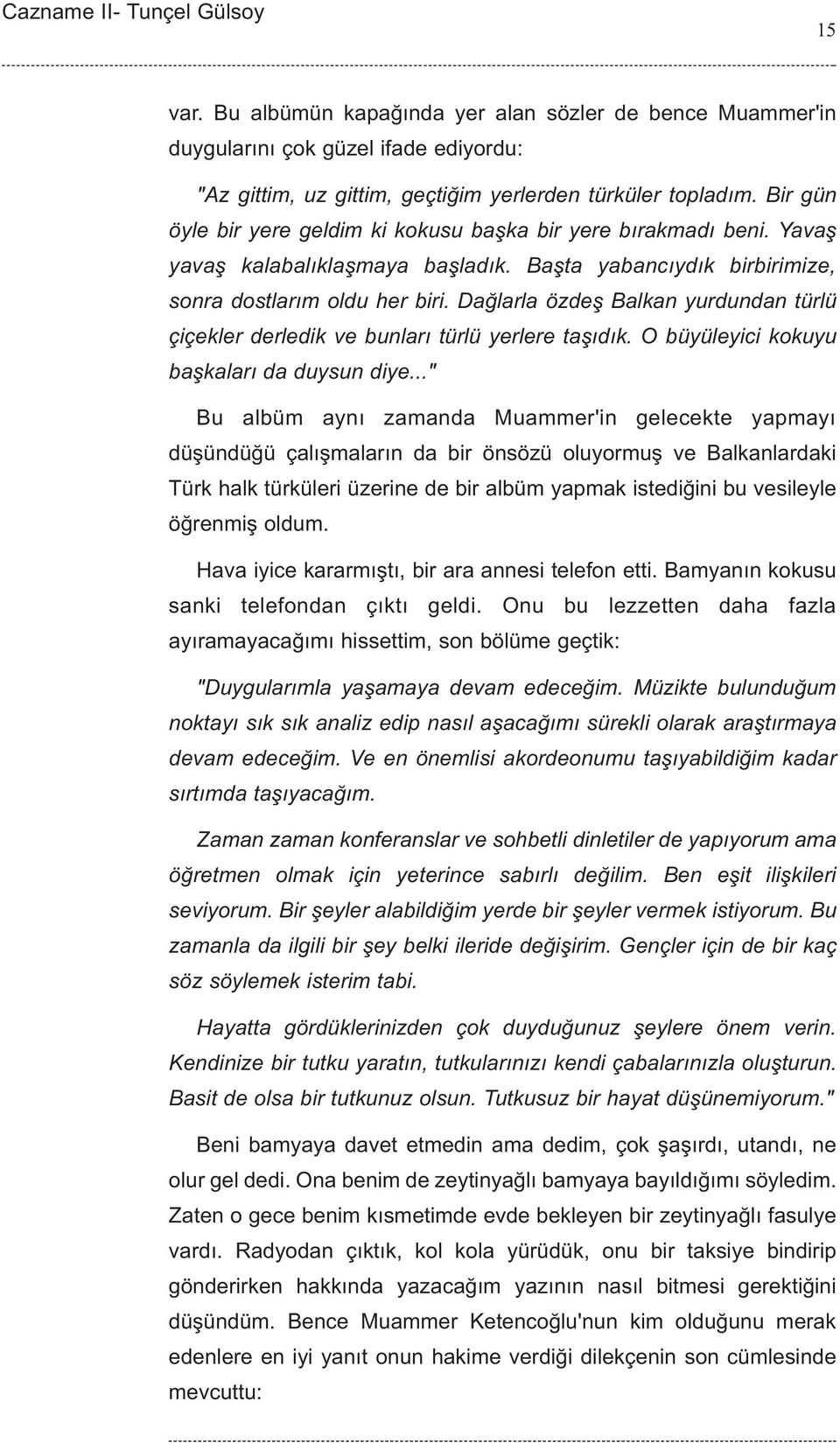 Daðlarla özdeþ Balkan yurdundan türlü çiçekler derledik ve bunlarý türlü yerlere taþýdýk. O büyüleyici kokuyu baþkalarý da duysun diye.