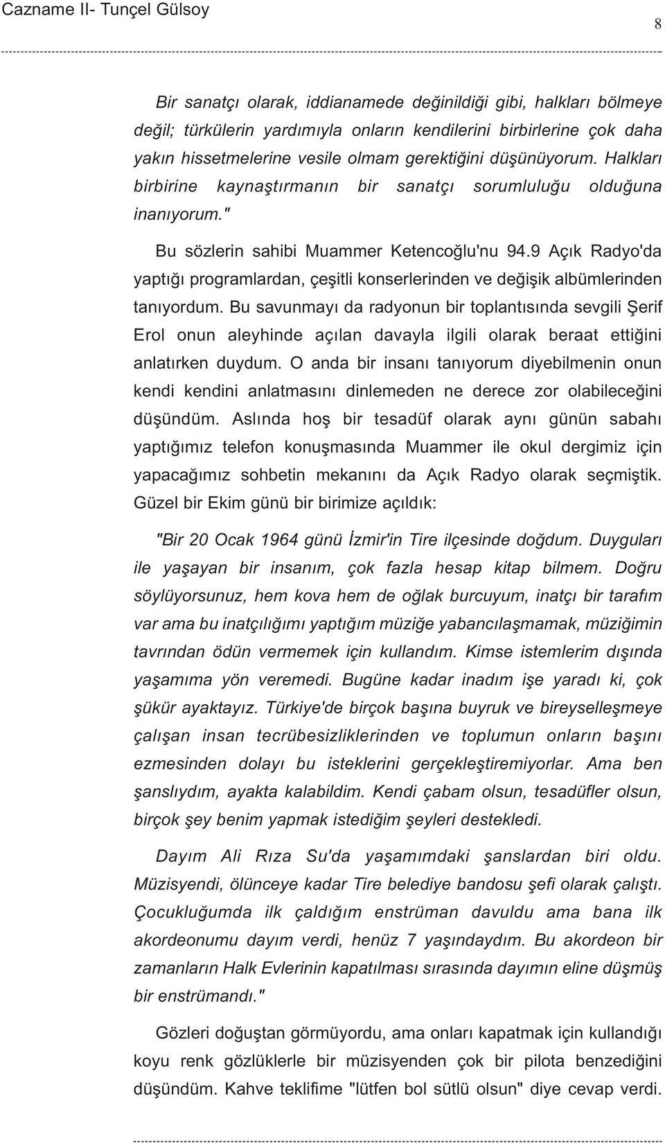 9 Açýk Radyo'da yaptýðý programlardan, çeþitli konserlerinden ve deðiþik albümlerinden tanýyordum.