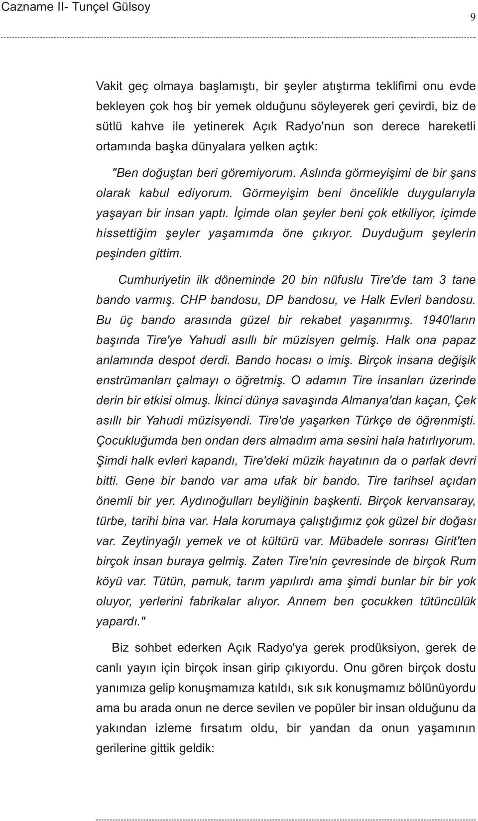 Ýçimde olan þeyler beni çok etkiliyor, içimde hissettiðim þeyler yaþamýmda öne çýkýyor. Duyduðum þeylerin peþinden gittim. Cumhuriyetin ilk döneminde 20 bin nüfuslu Tire'de tam 3 tane bando varmýþ.