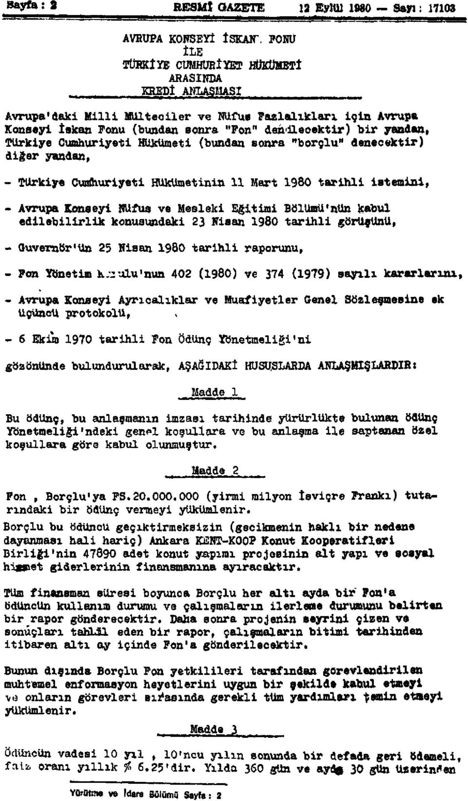 Cumhuriyeti Hükümeti (bundan sonra "borçlu" denecektir) diğer yandan, - Türkiye Cumhuriyeti Hükümetinin 11 Mart 1980 tarihli istemini, - Avrupa Konseyi Nüfus ve Mesleki Eğitimi Bölümü'nün kabul