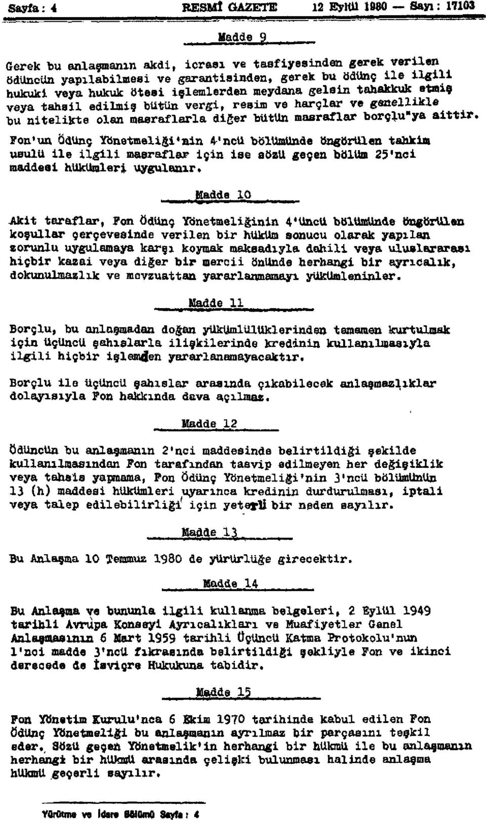 Fon'un Ödünç Yönetmeliği'nin 4'ncü bölümünde öngörülen tahkim usulü ile ilgili masraflar için ise sözü geçen bölüm 25'nci maddesi hükümleri uygulanır.