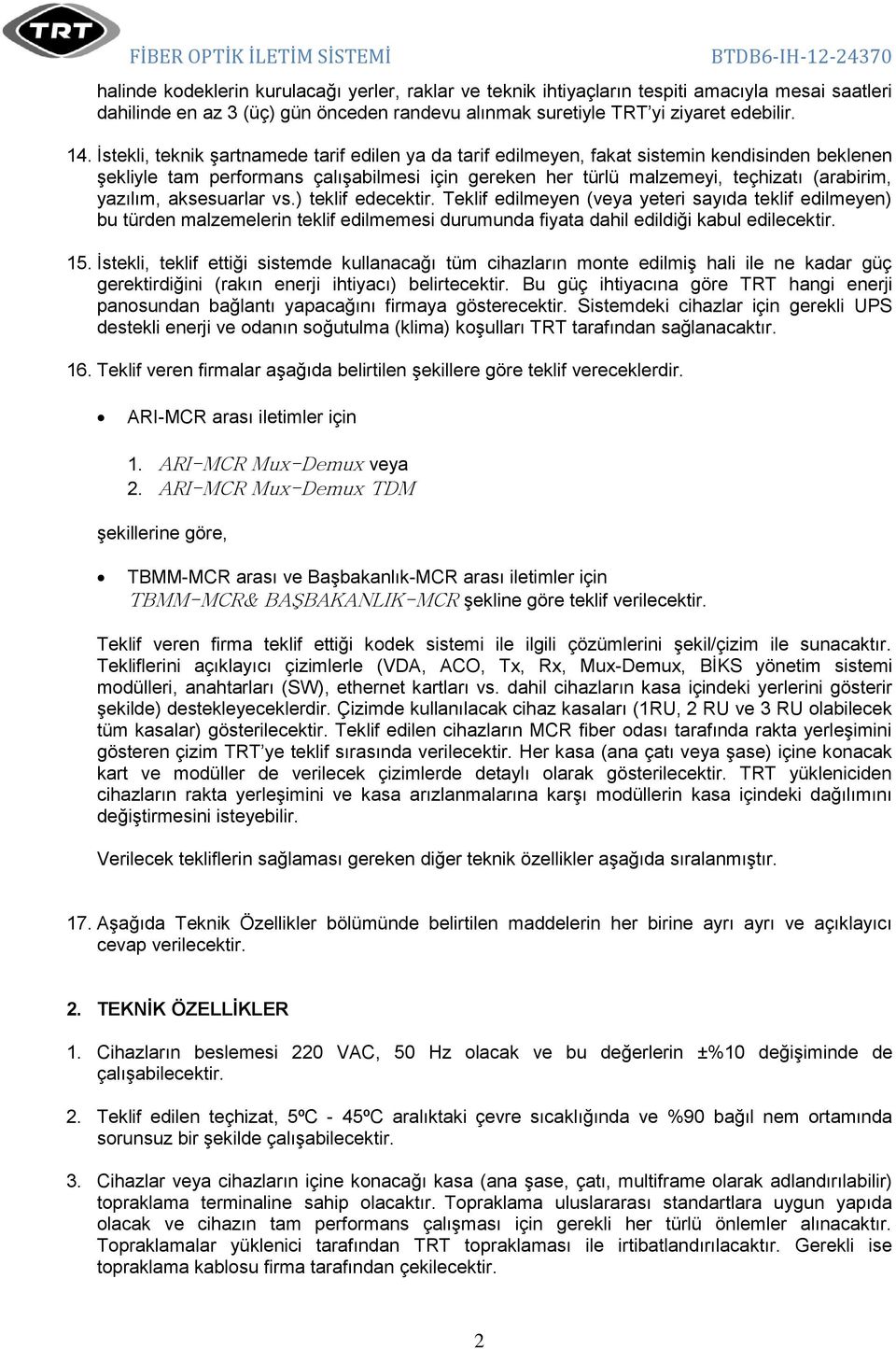 İstekli, teknik şartnamede tarif edilen ya da tarif edilmeyen, fakat sistemin kendisinden beklenen şekliyle tam performans çalışabilmesi için gereken her türlü malzemeyi, teçhizatı (arabirim,