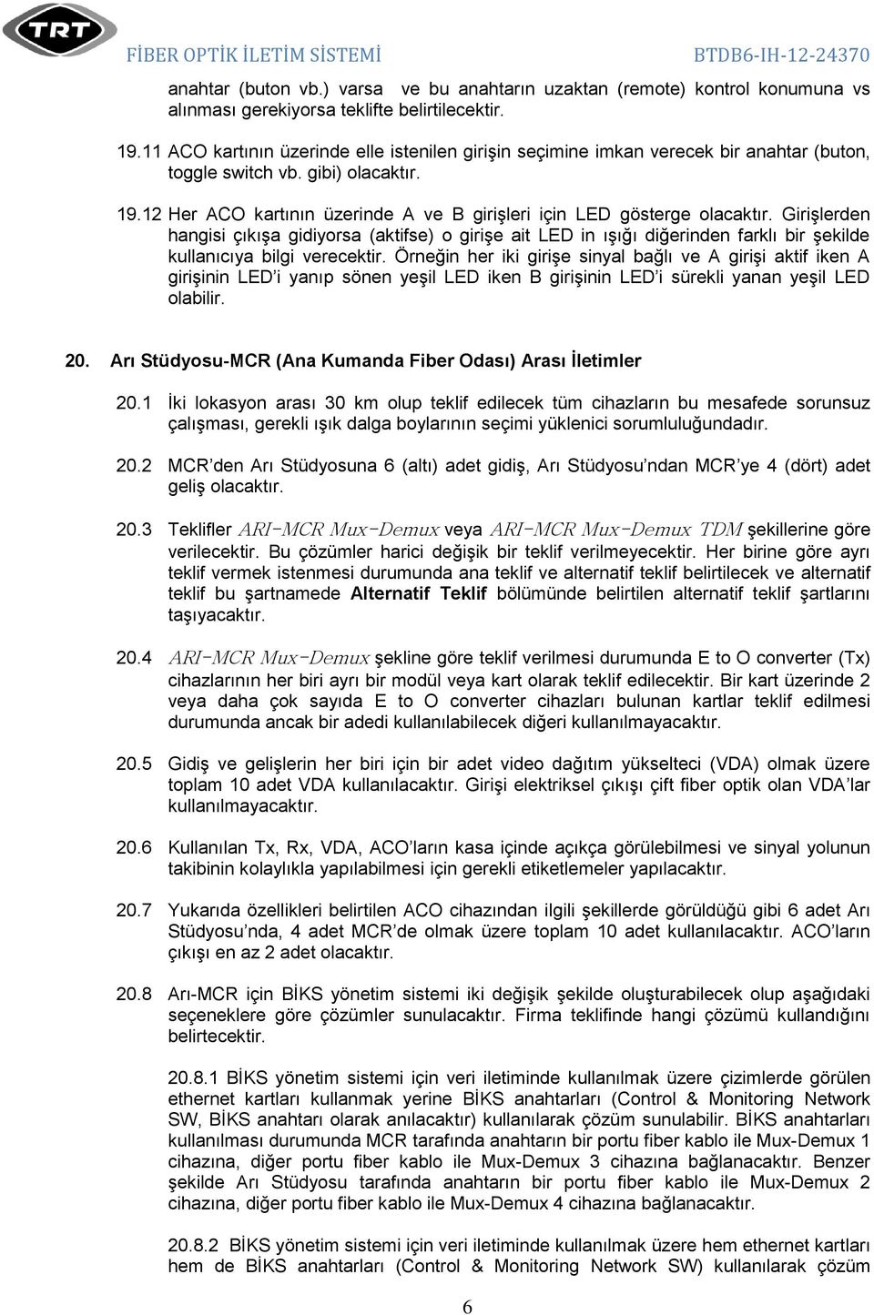 Girişlerden hangisi çıkışa gidiyorsa (aktifse) o girişe ait L in ışığı diğerinden farklı bir şekilde kullanıcıya bilgi verecektir.