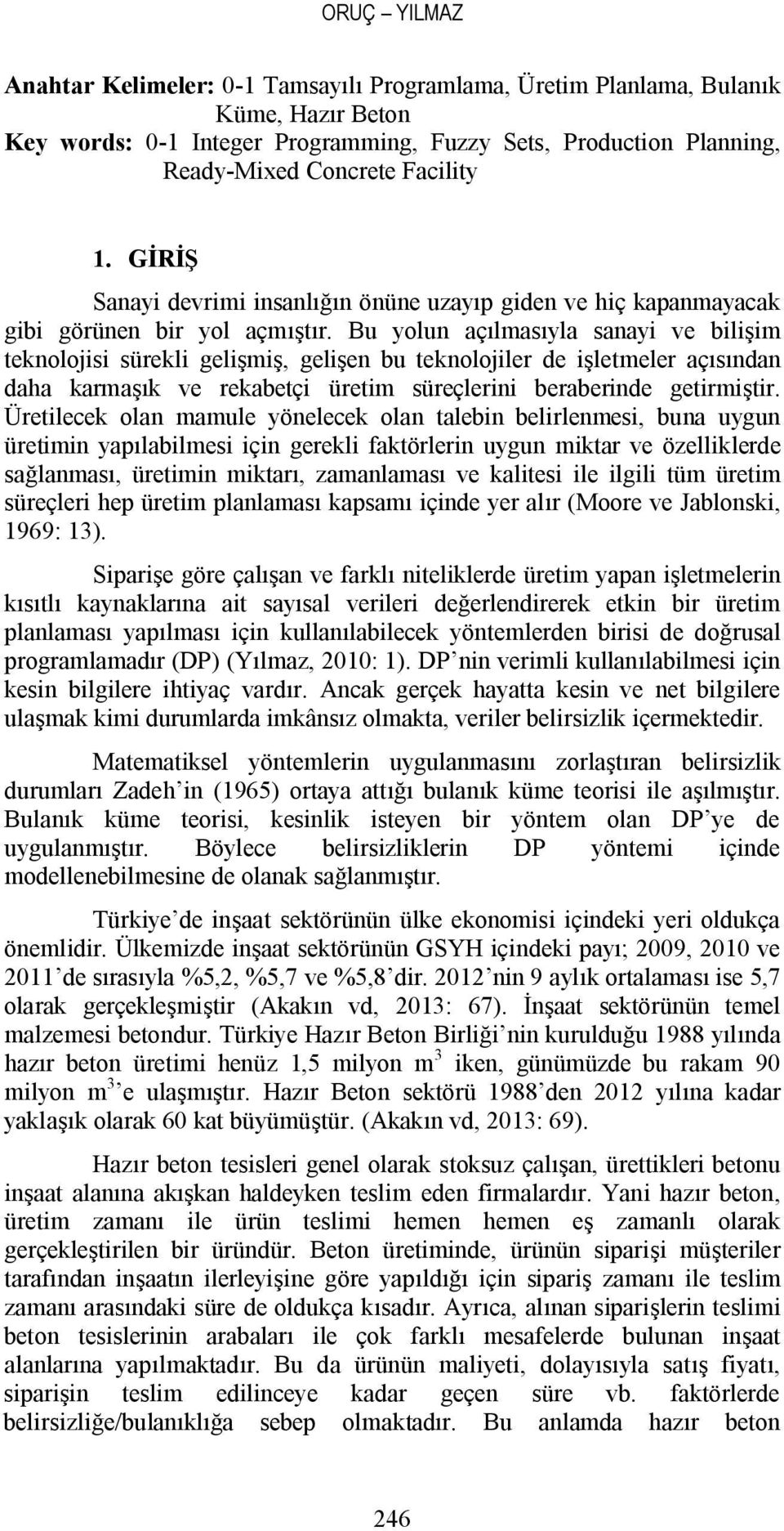 Bu yolun açılmasıyla sanayi ve bilişim teknolojisi sürekli gelişmiş, gelişen bu teknolojiler de işletmeler açısından daha karmaşık ve rekabetçi üretim süreçlerini beraberinde getirmiştir.