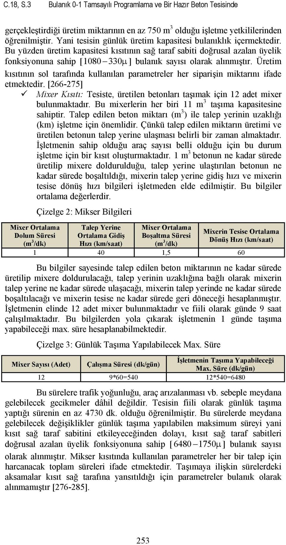 Bu yüzden üretim kapasitesi kısıtının sağ taraf sabiti doğrusal azalan üyelik fonksiyonuna sahip [1080-330m] bulanık sayısı olarak alınmıştır.