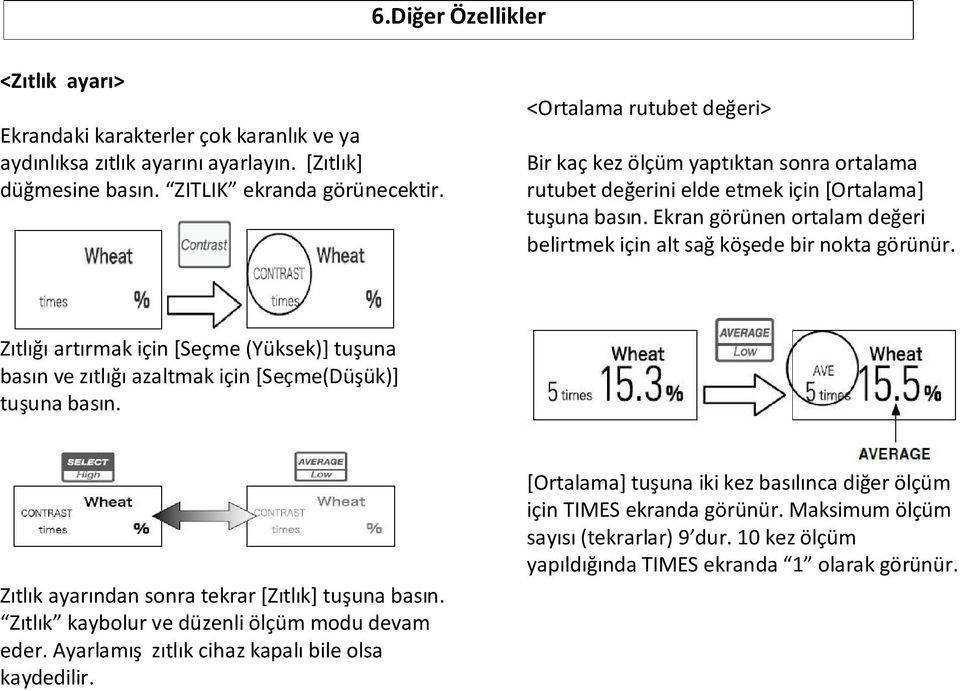 Ekran görünen ortalam değeri belirtmek için alt sağ köşede bir nokta görünür. Zıtlığı artırmak için [Seçme (Yüksek)] tuşuna basın ve zıtlığı azaltmak için [Seçme(Düşük)] tuşuna basın.