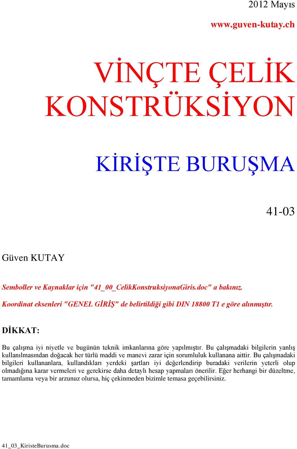 Bu çalışmadai bilgilerin yanlış ullanılmasından doğaca her türlü maddi ve manevi zarar için sorumlulu ullanana aittir.