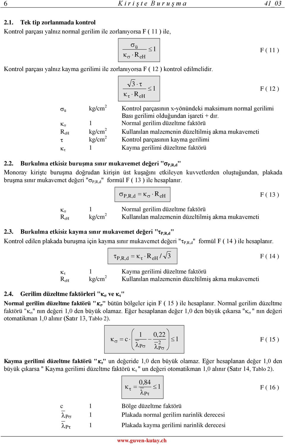 3 R eh 1 F ( 1 ) ü g/cm Kontrol parçasının x-yönündei masimum normal gerilimi Bası gerilimi olduğundan işareti + dır.