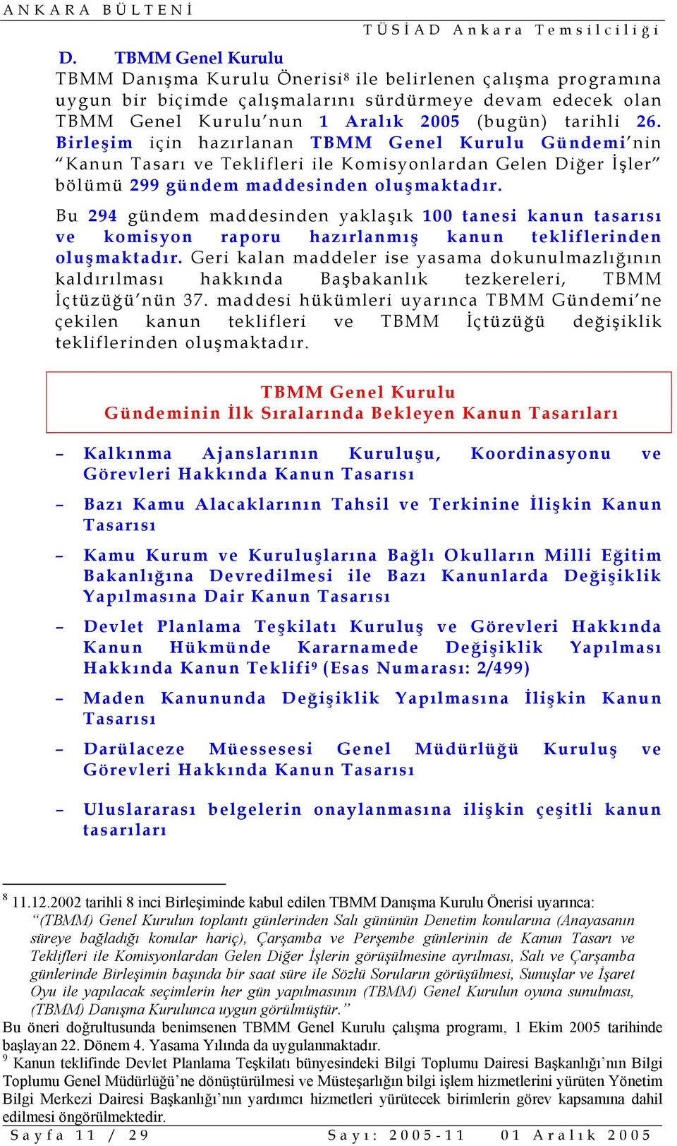 Bu 294 gündem maddesinden yaklaşık 100 tanesi kanun tasarısı ve komisyon raporu hazırlanmış kanun tekliflerinden oluşmaktadır.