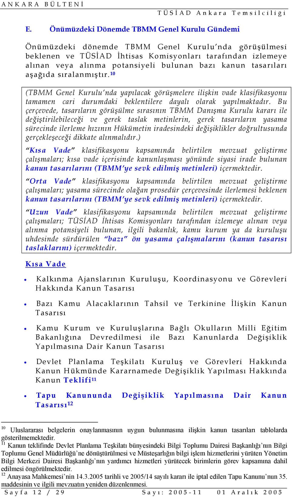 Bu çerçevede, tasarıların görüşülme sırasının TBMM Danışma Kurulu kararı ile değiştirilebileceği ve gerek taslak metinlerin, gerek tasarıların yasama sürecinde ilerleme hızının Hükümetin iradesindeki