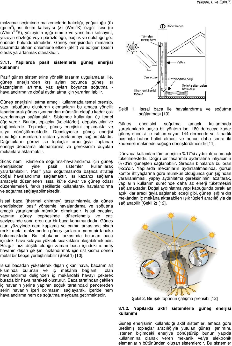 1. Yapılarda pasif sistemlerle güneş enerjisi Pasif güneş sistemlerine yönelik tasarım uygulamaları ile, güneş enerjisinden kış ayları boyunca güneş ısı kazançlarını artırma, yaz ayları boyunca